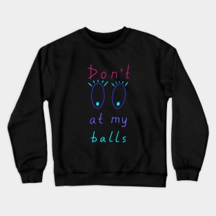 Don't look at my balls, Artist Daily Life, Funny Artworks Crewneck Sweatshirt